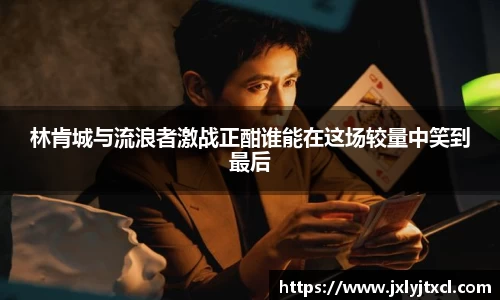 林肯城与流浪者激战正酣谁能在这场较量中笑到最后