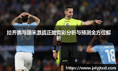 拉齐奥与国米激战正酣竞彩分析与预测全方位解析