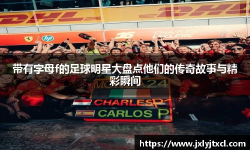 带有字母f的足球明星大盘点他们的传奇故事与精彩瞬间