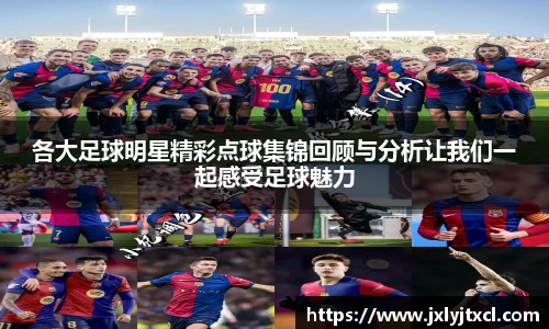 各大足球明星精彩点球集锦回顾与分析让我们一起感受足球魅力