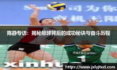 陈静专访：揭秘排球背后的成功秘诀与奋斗历程