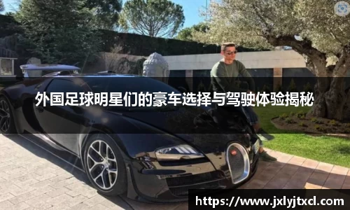 外国足球明星们的豪车选择与驾驶体验揭秘