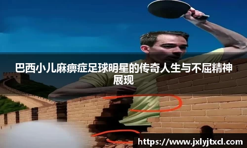 巴西小儿麻痹症足球明星的传奇人生与不屈精神展现